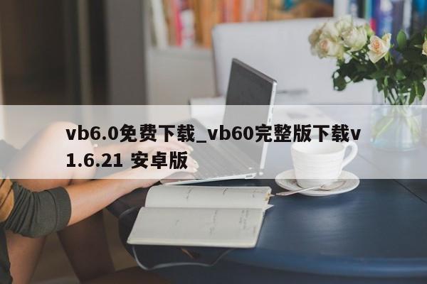 vb6.0免费下载_vb60完整版下载v1.6.21 安卓版