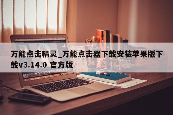 万能点击精灵_万能点击器下载安装苹果版下载v3.14.0 官方版