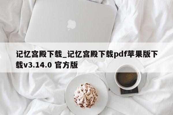 记忆宫殿下载_记忆宫殿下载pdf苹果版下载v3.14.0 官方版
